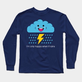 Only happy when it rains. Long Sleeve T-Shirt
